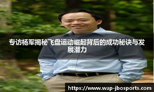 专访杨军揭秘飞盘运动崛起背后的成功秘诀与发展潜力