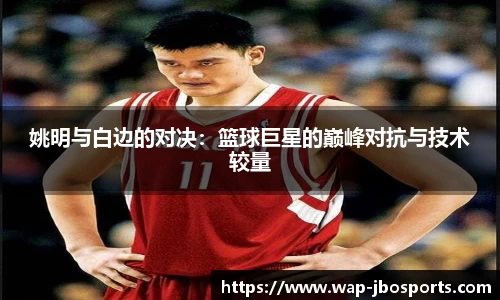 姚明与白边的对决：篮球巨星的巅峰对抗与技术较量