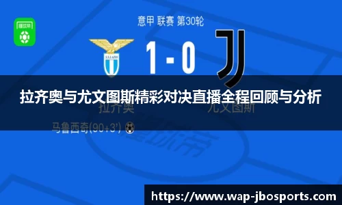 拉齐奥与尤文图斯精彩对决直播全程回顾与分析